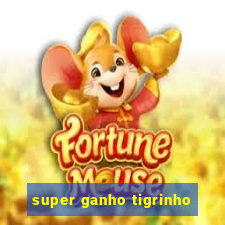 super ganho tigrinho