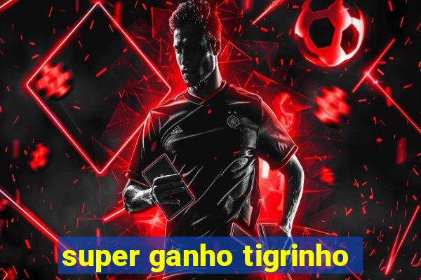 super ganho tigrinho