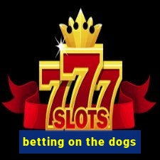 betting on the dogs