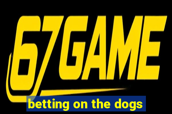 betting on the dogs