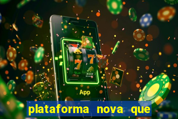 plataforma nova que da bonus