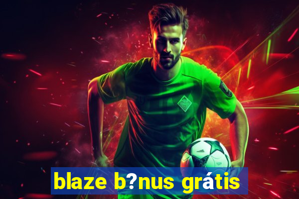 blaze b?nus grátis