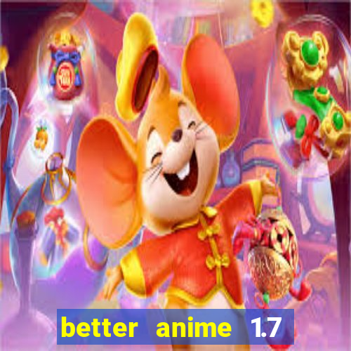 better anime 1.7 apk download