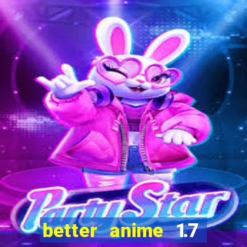 better anime 1.7 apk download