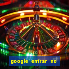 google entrar no jogo de c****