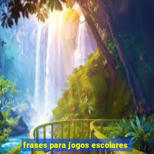 frases para jogos escolares