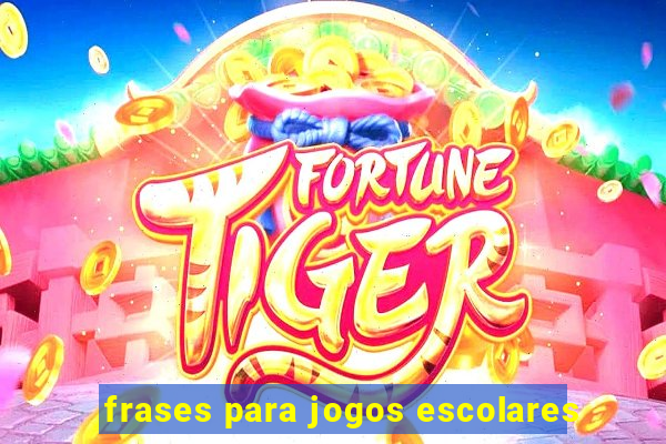 frases para jogos escolares