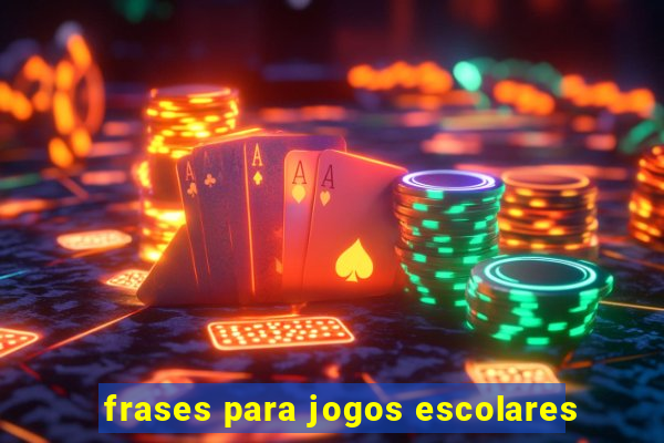 frases para jogos escolares