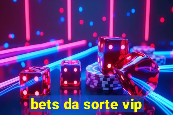 bets da sorte vip