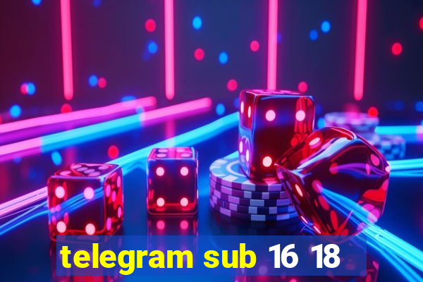 telegram sub 16 18