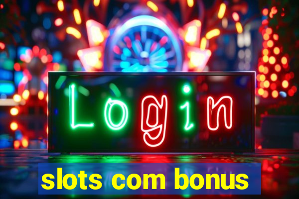 slots com bonus