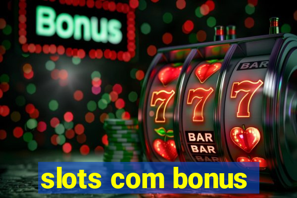 slots com bonus