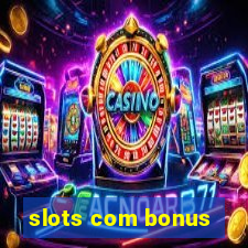 slots com bonus