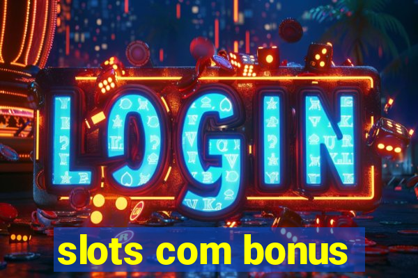 slots com bonus