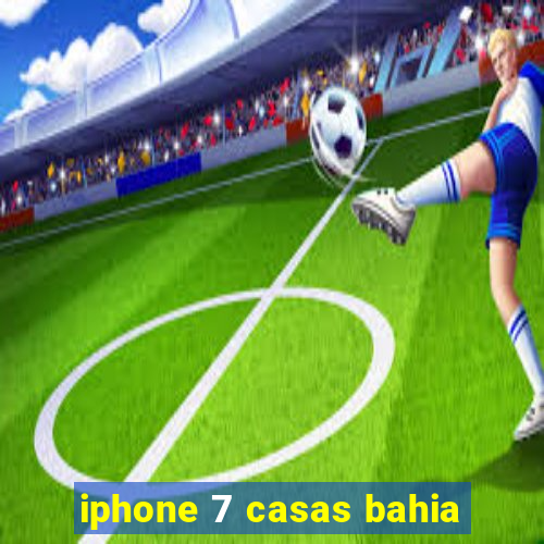 iphone 7 casas bahia