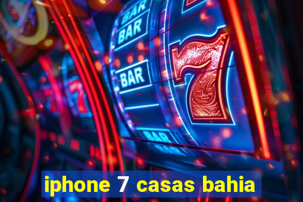 iphone 7 casas bahia