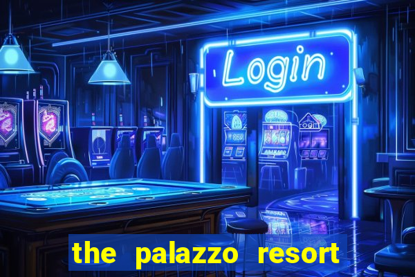 the palazzo resort hotel casino las vegas