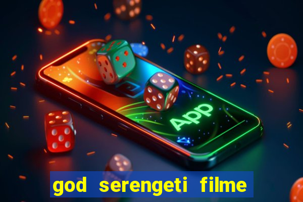 god serengeti filme completo dublado online