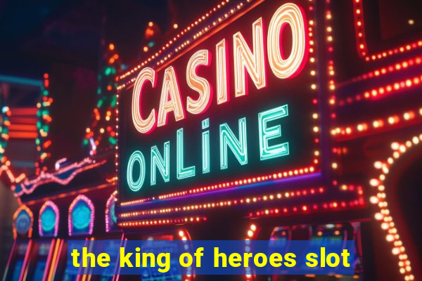 the king of heroes slot