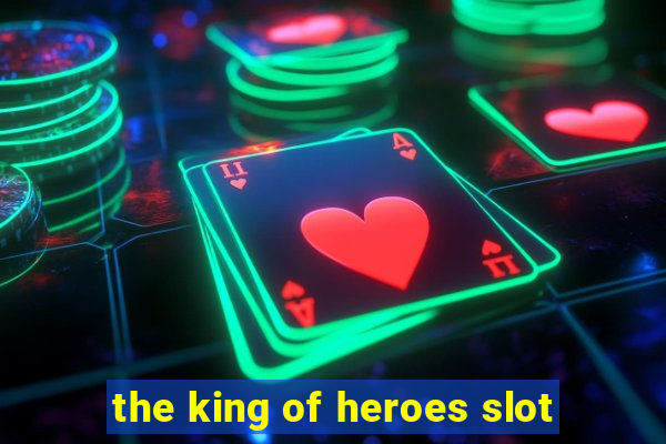 the king of heroes slot