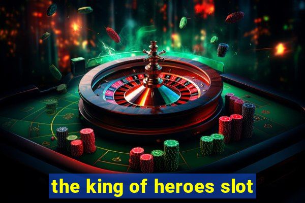 the king of heroes slot