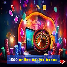 1500 online casino bonus