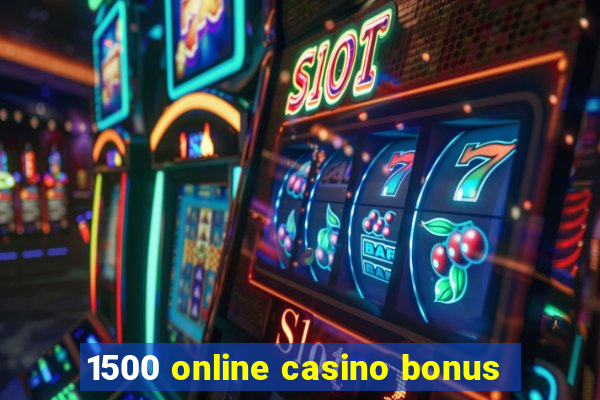 1500 online casino bonus