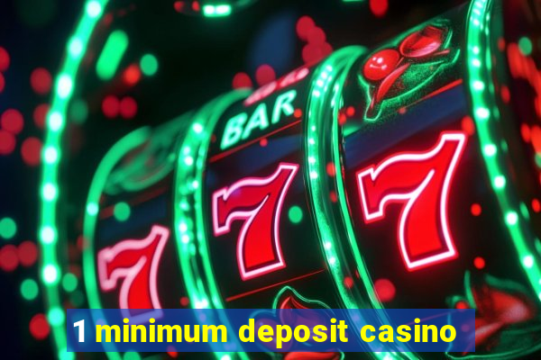 1 minimum deposit casino