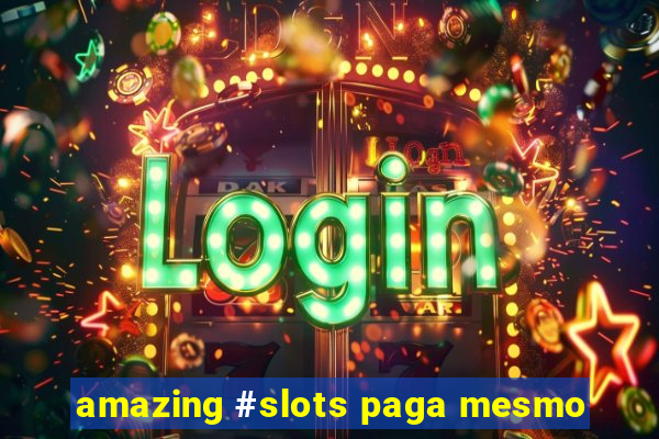 amazing #slots paga mesmo