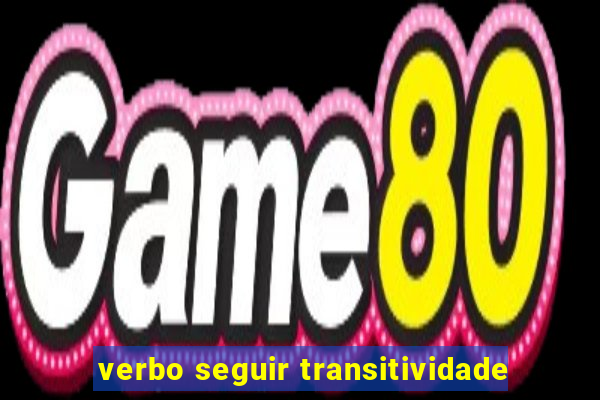 verbo seguir transitividade