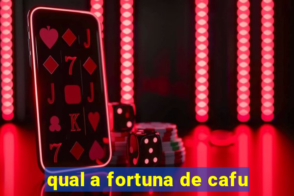 qual a fortuna de cafu