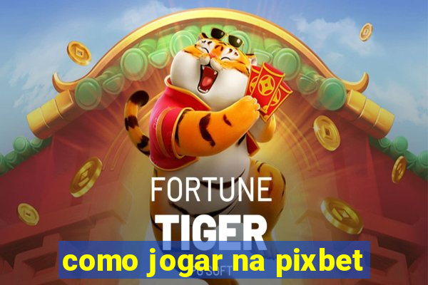 como jogar na pixbet