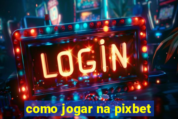 como jogar na pixbet