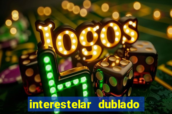 interestelar dublado 4k interestelar filme completo dublado