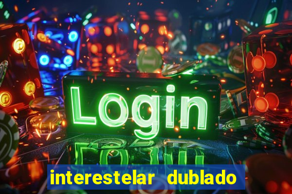 interestelar dublado 4k interestelar filme completo dublado