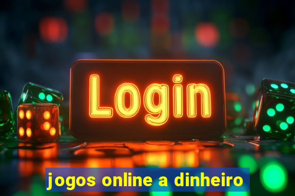 jogos online a dinheiro