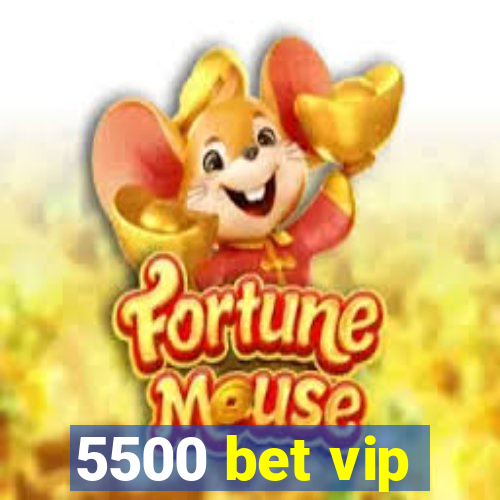 5500 bet vip