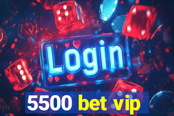 5500 bet vip