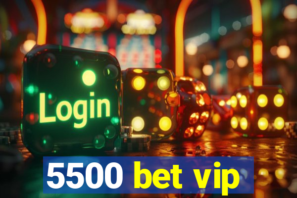 5500 bet vip