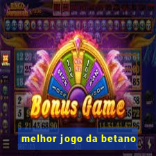 melhor jogo da betano