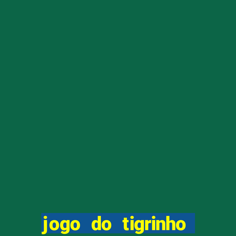 jogo do tigrinho que paga dinheiro de verdade