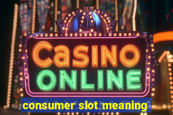 consumer slot meaning