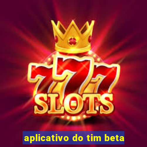 aplicativo do tim beta