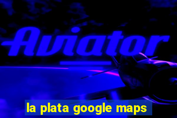 la plata google maps