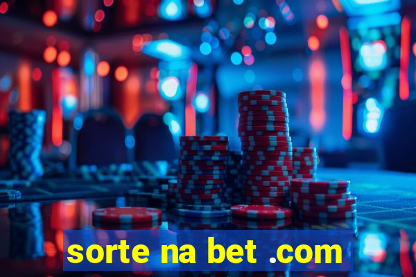 sorte na bet .com