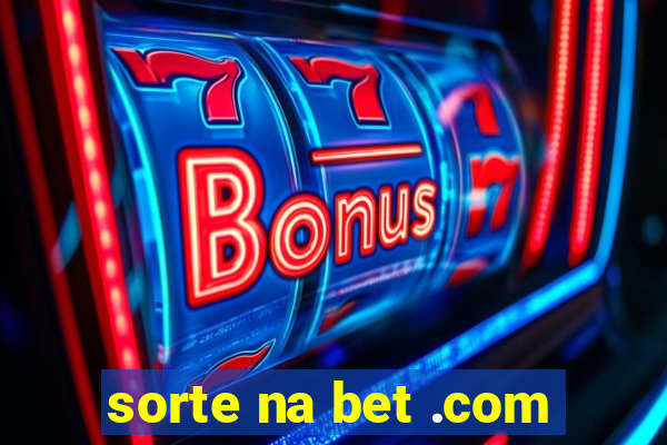 sorte na bet .com