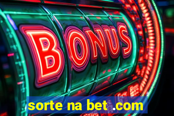 sorte na bet .com