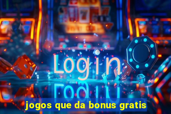 jogos que da bonus gratis