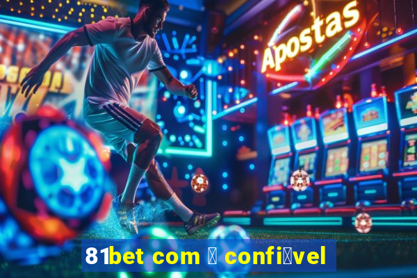 81bet com 茅 confi谩vel