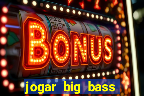 jogar big bass bonanza gratis